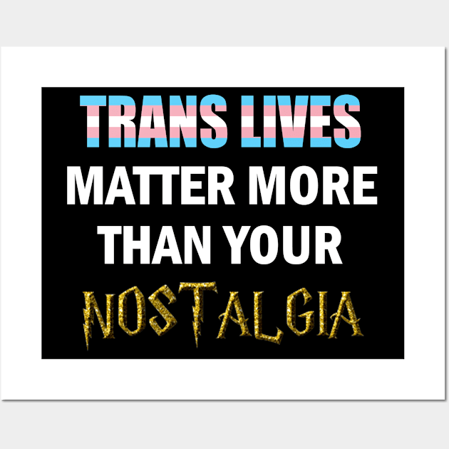 Trans Lives Matter More Than Your Nostalgia Wall Art by ItNeedsMoreGays